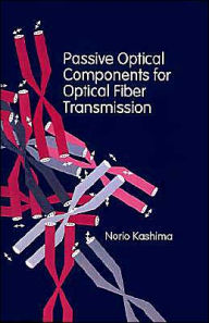 Title: Passive Optical Components For Optical Fiber Transmission, Author: Norio Kashima PhD
