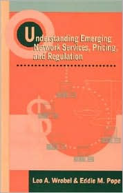 Title: Understanding Emerging Network Services, Pricing, and Regulation, Author: Leo A. Wrobel