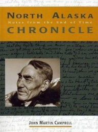 Title: North Alaska Chronicles: Notes from the End of Time, Author: John Martin Campbell