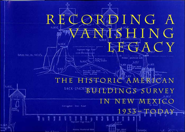 Recording a Vanishing Legacy: The Historic American Buildings Survey New Mexico, 1933-Today: 1933-Today