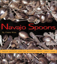 Title: Navajo Spoons: Indian Artistry and the Souvenir Trade, 1880s-1940s: Indian Artistry and the Souvenir Trade, 1880s-1940s, Author: Cindra Kline