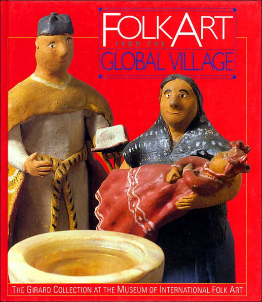 Folk Art from the Global Village: The Girard Collection at the Museum of International Folk Art: The Girard Collection at the Museum of International Folk Art