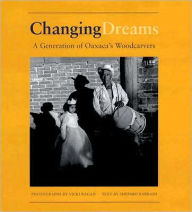 Title: Changing Dreams: A Generation of Oaxaca's Woodcarvers: A Generation of Oaxaca's Woodcarvers, Author: Shepard Barbash