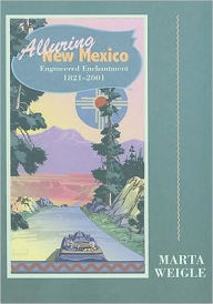 Title: Alluring New Mexico: Engineered Enchantment, 1821-2001, Author: Marta Weigle