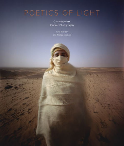 Poetics of Light: Pinhole Photography: Selections from the Pinhole Resource Collection: Pinhole Photography: Selections from the Pinhole Resource Collection