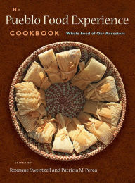 Title: The Pueblo Food Experience Cookbook: Whole Food of Our Ancestors, Author: Roxanne Swentzell