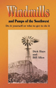 Title: Windmills and Pumps of the Southwest, Author: Dick Hays