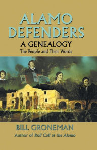 Title: Alamo Defenders - A Genealogy: The People and Their Words, Author: Bill Groneman