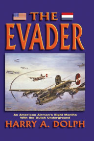 Title: Evader: An Airman's 8 Months with the Dutch Underground, Author: Harry A. Dolph
