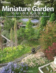 Title: Miniature Garden Guidebook: For Beautiful Rock Gardens, Container Plantings, Bonsai, Garden Railways, Author: Nancy Norris