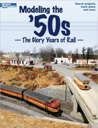 Title: Modeling the '50s: The Glory Years of Rail, Author: Model Railroader Magazine