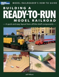 Title: Building a Ready-To-Run Model Railroad, Author: Jeff Wilson