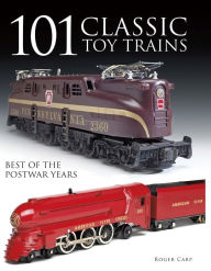 Title: 101 Classic Toy Trains: Best of the Postwar Years, Author: Roger Carp