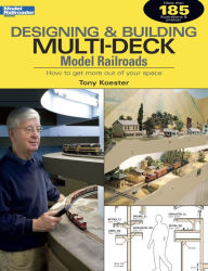 Title: Designing & Building Multi-Deck Model Railroads: How to get more out of your spacel, Author: Tony Koester