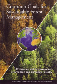 Title: Common Goals for Sustainable Forest Management Divergence and Reconvergence of American and European Forestry, Author: V. Alaric Sample
