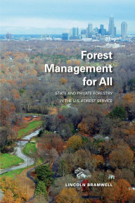 Title: Forest Management for All: State and Private Forestry in the U.S. Forest Service, Author: Lincoln Bramwell