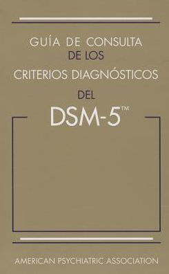 Guía de consulta de los criterios diagnósticos del DSM-5®: Spanish Edition of the Desk Reference to the Diagnostic Criteria From DSM-5®