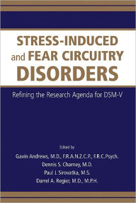 Title: Stress-Induced and Fear Circuitry Disorders: Refining the Research Agenda for DSM-V, Author: Gavin Andrews MD