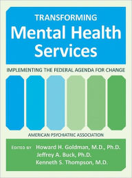 Title: Transforming Mental Health Services: Implementing the Federal Agenda for Change, Author: Howard H. Goldman MD PhD