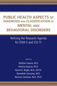 Title: Public Health Aspects of Diagnosis and Classification of Mental and Behavioral Disorders: Refining the Research Agenda for DSM-5 and ICD-11, Author: Shekhar Saxena MD