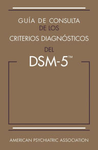 Title: Guía de consulta de los criterios diagnósticos del DSM-5®: Spanish Edition of the Desk Reference to the Diagnostic Criteria From DSM-5®, Author: American Psychiatric Association