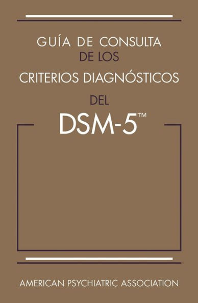 Guía de consulta de los criterios diagnósticos del DSM-5®: Spanish Edition of the Desk Reference to the Diagnostic Criteria From DSM-5®