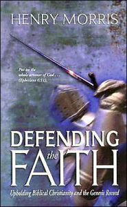 Title: Defending the Faith: Upholding Biblical Christianity and the Genesis Record, Author: Henry Morris