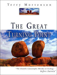 Title: The Great Turning Point: The Church's Catastrophic Mistake on Geology - before Darwin, Author: Terry Mortenson