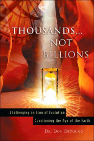 Title: Thousands... Not Billions: Challenging an Icon of Evolution Questioning the Age of the Earth, Author: Donald B DeYoung Ph.D.