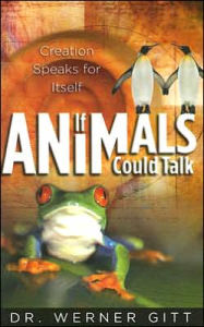 Title: If Animals Could Talk: Creation Speaks for Itself, Author: Werner Gitt