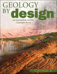 Title: Geology by Design: Interpreting Rocks and the Catastrophic Record, Author: Carl Froede