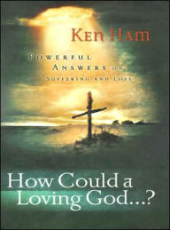 Title: How Could a Loving God: Powerful Answers on Suffering, Author: Ken Ham