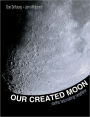 Our Created Moon: Earths Fascinating Neighbor