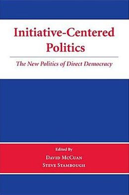 Initiative-Centered Politics: The New Politics of Direct Democracy