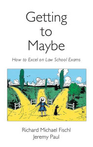 Title: Getting to Maybe: How to Excel on Law School Exams, Author: Richard Fischl