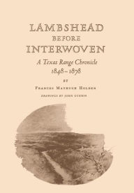 Title: Lambshead before Interwoven: A Texas Range Chronicle, 1848-1878, Author: Frances Mayhugh Holden