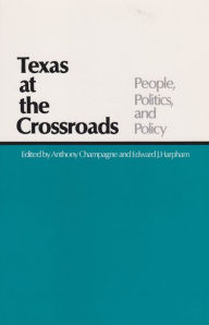 Title: Texas at the Crossroads: People, Politics, Policy / Edition 1, Author: Anthony Champagne