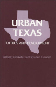 Title: Urban Texas: Politics and Development / Edition 1, Author: Char Miller