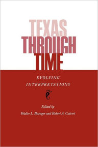 Title: Texas Through Time: Evolving Interpretations / Edition 1, Author: Robert A. Calvert