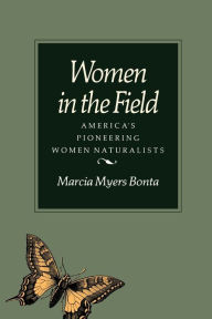 Title: Women in the Field: America's Pioneering Women Naturalists / Edition 1, Author: Marcia Myers Bonta