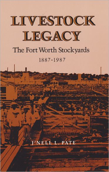 Livestock Legacy: The Fort Worth Stockyards, 1887-1987