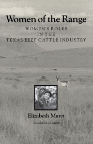 Title: Women of the Range: Women's Roles in the Texas Beef Cattle Industry, Author: Elizabeth Maret