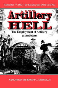 Title: Artillery Hell: The Employment of Artillery at Antietam / Edition 1, Author: Curt Johnson
