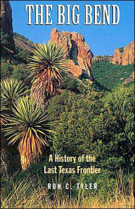 Title: The Big Bend: A History of the Last Texas Frontier, Author: Ron Tyler PhD