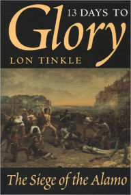 Title: 13 Days to Glory: The Siege of the Alamo, Author: Lon Tinkle