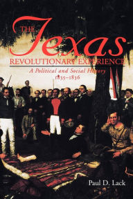 Title: Texas Revolutionary Experience: A Political and Social History, 1835-1836, Author: Paul D. Lack