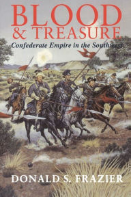 Title: Blood and Treasure: Confederate Empire in the Southwest, Author: Donald S. Frazier