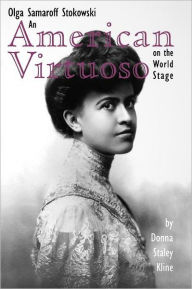 Title: An American Virtuoso on the World Stage: Olga Samaroff Stokowski, Author: Donna Staley Kline