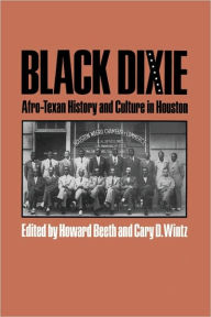 Title: Black Dixie: Afro-Texan History and Culture in Houston, Author: Howard Beeth