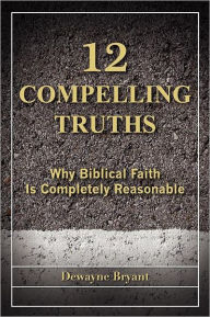 Title: 12 Compelling Truths, Author: Dewayne Bryant